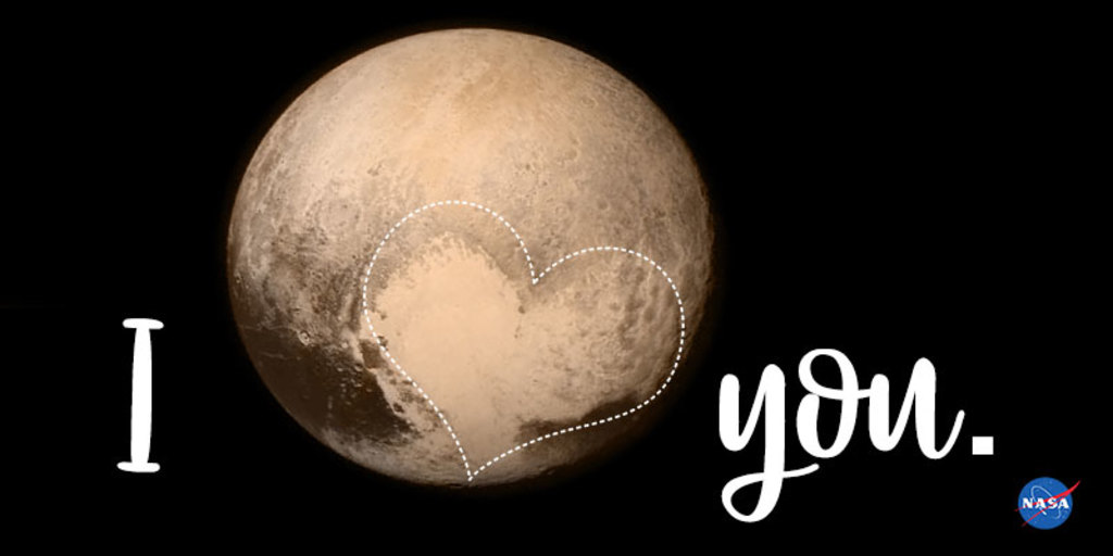 I heart you.
Original image link: https://www.nasa.gov/feature/new-horizons-spacecraft-displays-pluto-s-big-heart-0

Original image credit: NASA/APL/SwRIAlt text: Pluto against a black backdrop. Pluto is a beige sphere, with crater marks and bumps of darker brown. In Pluto’s lower right hemisphere, a lighter brown feature is shaped like a heart. Curly white font reads "I heart you," with the heart outlining Pluto's heart feature.